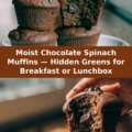 Moist Chocolate Spinach Muffins — Hidden Greens for Breakfast or Lunchbox Pinterest recipe pin
